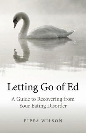 Letting Go of Ed - A Guide to Recovering from Your Eating Disorder - Pippa Wilson