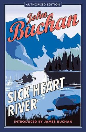 Sick Heart River : Authorised Edition - John Buchan