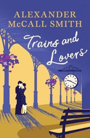 Trains and Lovers : The Heart's Journey - Alexander McCall Smith