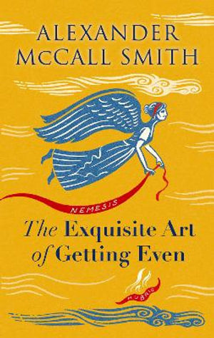 The Exquisite Art of Getting Even : Tales of Revenge - Alexander McCall Smith