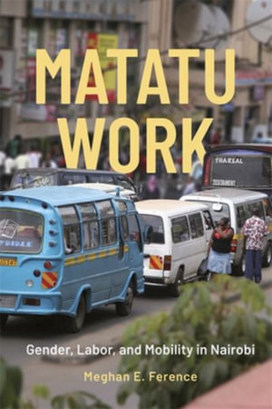 Matatu Work : Gender, Labor, and Mobility in Nairobi - Professor Meghan E. Ference