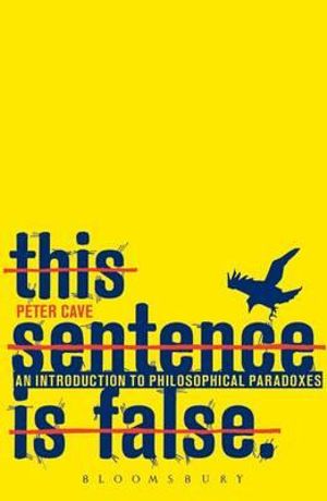 This Sentence is False : An Introduction to Philosophical Paradoxes - Peter Cave