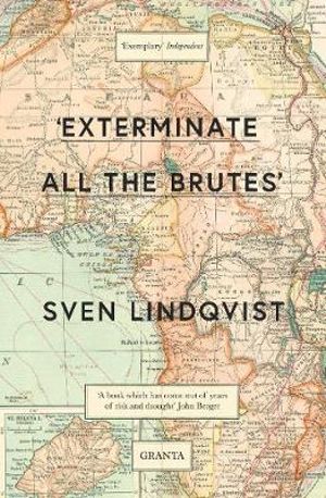 Exterminate All The Brutes : Granta Editions - Sven Lindqvist