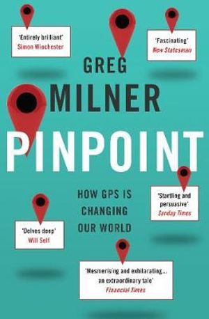 Pinpoint : How GPS is Changing Our World - Greg Milner