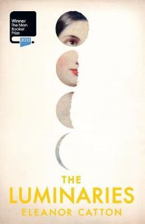 The Luminaries : Winner of the 2013 Man Booker Prize - Eleanor Catton