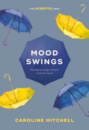 Mood Swings: The Mindful Way : Managing Anger, Anxiety And Low Mood - Caroline Mitchell