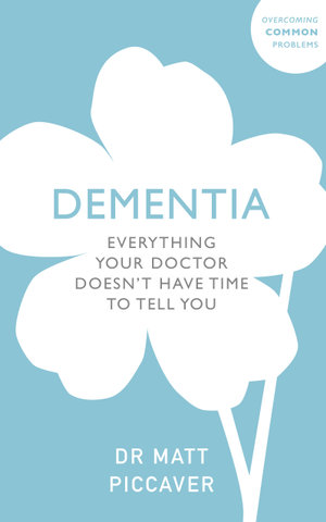 Dementia : Everything Your Doctor Doesn't Have Time to Tell You - Matt Piccaver