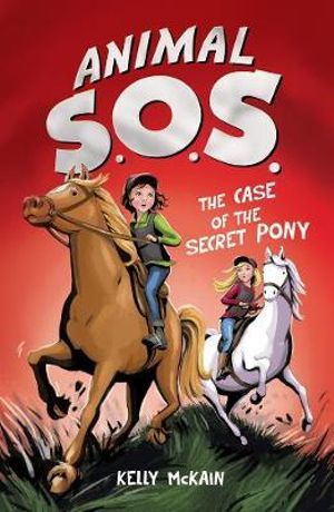 Animal S.O.S: The Case of the Secret Pony : Animal SOS - Kelly McKain