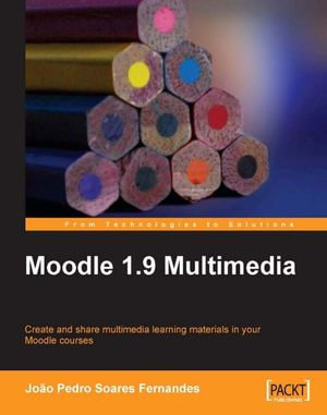 Moodle 1.9 Multimedia : Create and Share Multimedia Learning Materials in Your Moodle Courses - Joao Pedro SoaresFernandes