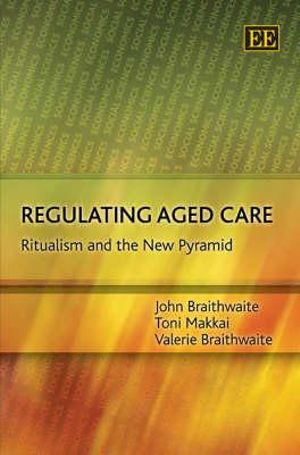 Regulating Aged Care : Ritualism and the New Pyramid - John Braithwaite