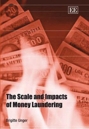 The Scale and Impacts of Money Laundering - Brigitte Unger