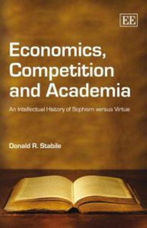 Economics, Competition and Academia : An Intellectual History of Sophism Versus Virtue - Donald R. Stabile