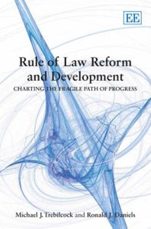 Rule of Law Reform and Development : Charting the Fragile Path of Progress - Michael J. Trebilcock