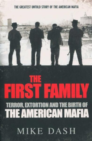 The First Family : Terror, Extortion and the Birth of the American Mafia - Mike Dash