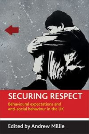 Securing Respect : Behavioural Expectations and Anti-Social Behaviour in the UK :  Behavioural Expectations and Anti-Social Behaviour in the UK - Andrew Millie