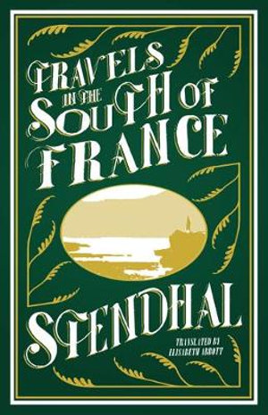 Travels in the South of France : Alma Classics - Stendhal