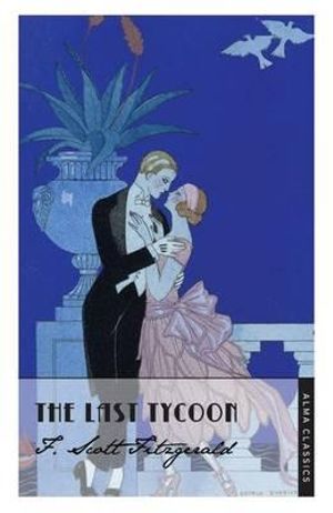 The Last Tycoon : The F. Scott Fitzgerald Collection - F. Scott Fitzgerald