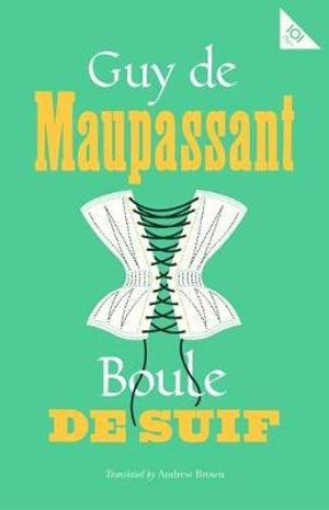 Boule de Suif : Alma Classics : Alma Classics 101 Pages - Guy De Maupassant