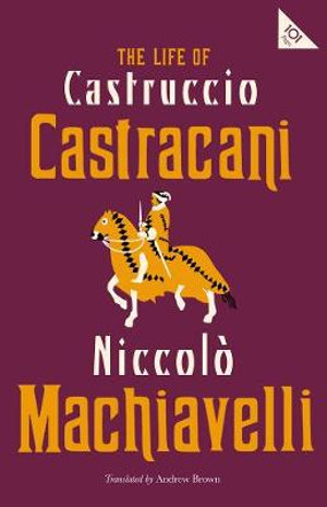 The Life of Castruccio Castracani : Alma Classics 101 Pages - Niccolo Machiavelli