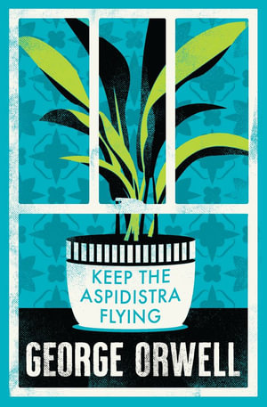 Keep the Aspidistra Flying : Annotated Edition (Alma Classics Evergreens) - George Orwell