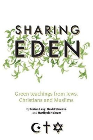 Sharing Eden : Green Teachings from Jews, Christians and Muslims - Natan Levy