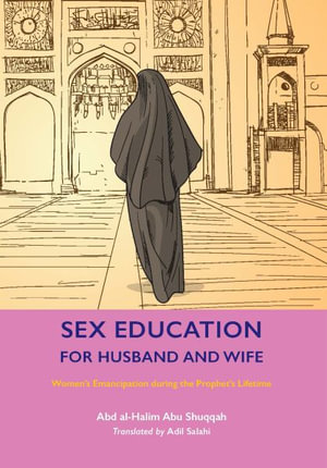 Sex Education for Husband and Wife : Women's Emancipation during the Prophet's Lifetime - Abd al-Halim Abu Shuqqah