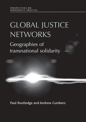 Global justice networks : Geographies of transnational solidarity - Paul Routledge