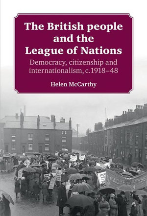 The British people and the League of Nations : Democracy, citizenship and internationalism, c.1918-45 - Helen McCarthy