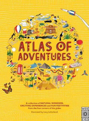 Atlas of Adventures : A Collection of Natural Wonders, Exciting Experiences and Fun Festivities from the Four Corners of the Globe - Lucy Letherland