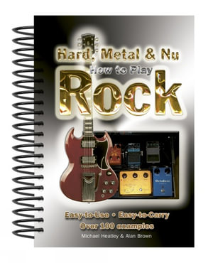 How to Play Hard, Metal and Nu Rock : Easy-To-Use, Easy-to-Carry. Over 100 Examples - Michael Heatley