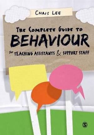 The Complete Guide to Behaviour for Teaching Assistants and Support Staff - Chris Lee