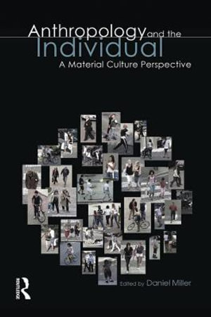 Anthropology and the Individual : A Material Culture Perspective - Daniel Miller