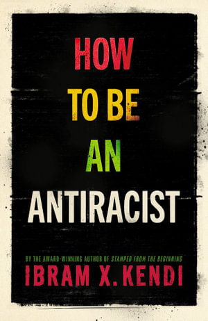 How To Be an Antiracist : THE GLOBAL MILLION-COPY BESTSELLER - Ibram X. Kendi