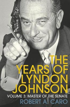 Master of the Senate : The Years of Lyndon Johnson (Volume 3) - Robert A Caro