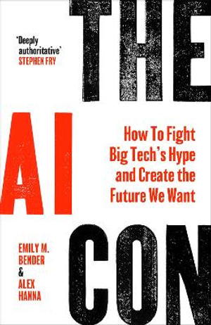 The AI Con : How To Fight Big Tech's Hype and Create the Future We Want - Emily M. Bender