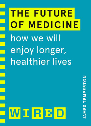 The Future of Medicine (WIRED guides) : How We Will Enjoy Longer, Healthier Lives - James Temperton