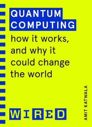 Quantum Computing (WIRED guides) : How It Works and How It Could Change the World - Amit Katwala