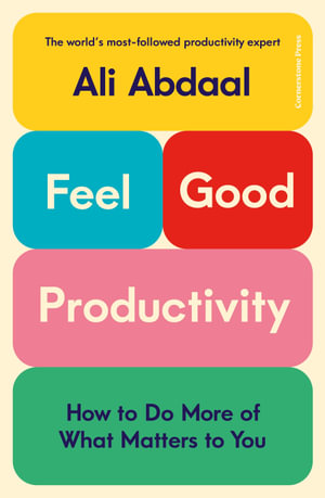 Feel-Good Productivity : How to Do More of What Matters to You - Ali Abdaal