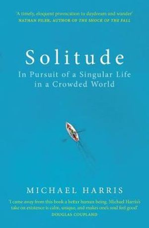 Solitude : In Pursuit of a Singular Life in a Crowded World - Michael Harris