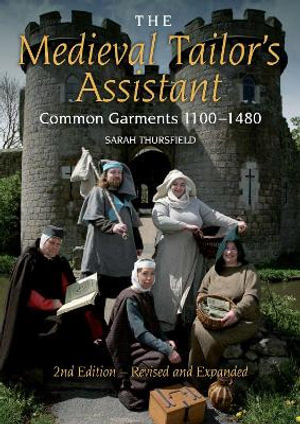 The Medieval Tailor's Assistant 2ed : Common Garments 1100-1480 - Sarah Thursfield