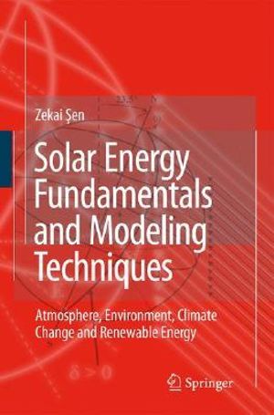 Solar Energy Fundamentals and Modeling Techniques : Atmosphere, Environment, Climate Change and Renewable Energy - Zekai Sen