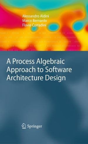 A Process Algebraic Approach to Software Architecture Design - Alessandro Aldini