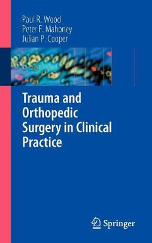 Trauma and Orthopedic Surgery in Clinical Practice - Paul R. Wood