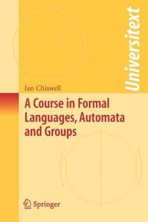 A Course in Formal Languages, Automata and Groups : Universitext - Ian M. Chiswell