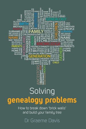 Solving Genealogy Problems : How to Break Down 'brick walls' and Build Your Family Tree - Dr Graeme Davis