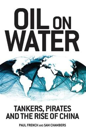 Oil on Water : Tankers, Pirates and the Rise of China - Paul French