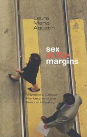 Sex at the Margins : Migration, Labour Markets and the Rescue Industry - Laura María Agustin