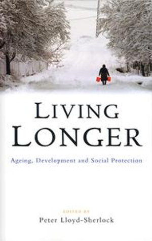 Living Longer : Ageing, Development and Social Protection - Peter Lloyd-Sherlock