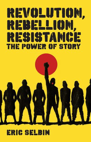 Revolution, Rebellion, Resistance : The Power of Story - Professor Eric Selbin