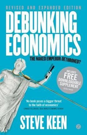 Debunking Economics : The Naked Emperor Dethroned? - Professor Steve Keen